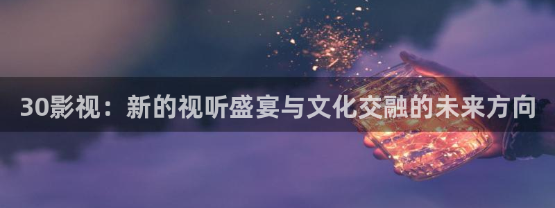 樱花校园在线下载：30影视：新的视听盛宴与文化交融的未来方向