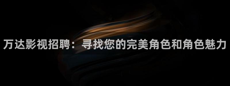 樱花动漫完整版在线观看：万达影视招聘：寻找您的完美角色和角色魅力